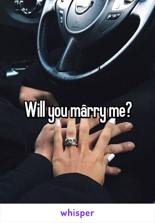 Will you marry me?