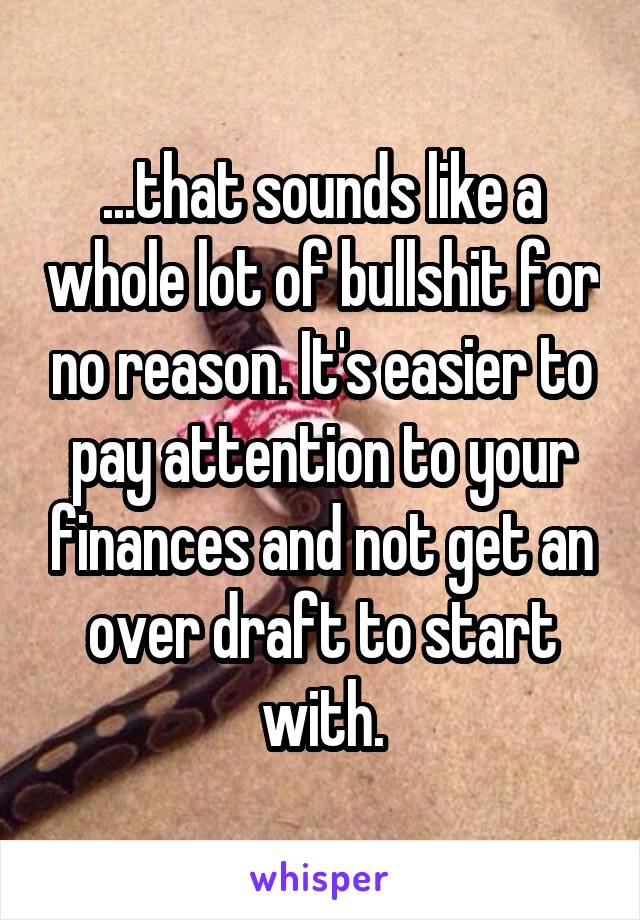 ...that sounds like a whole lot of bullshit for no reason. It's easier to pay attention to your finances and not get an over draft to start with.