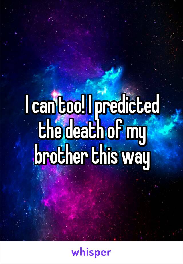 I can too! I predicted the death of my brother this way