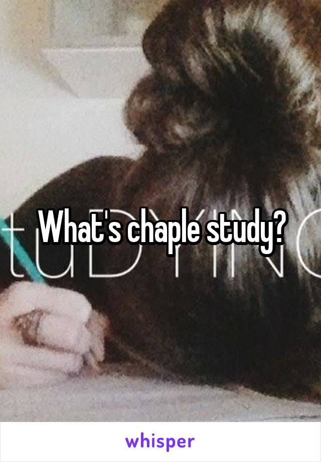 What's chaple study?