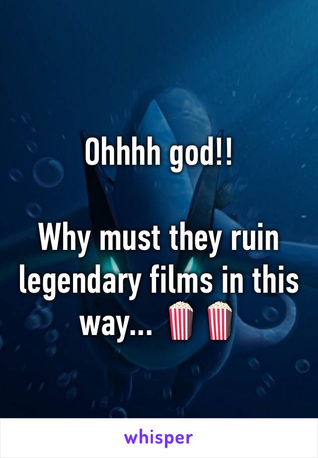 Ohhhh god!! 

Why must they ruin legendary films in this way... 🍿🍿