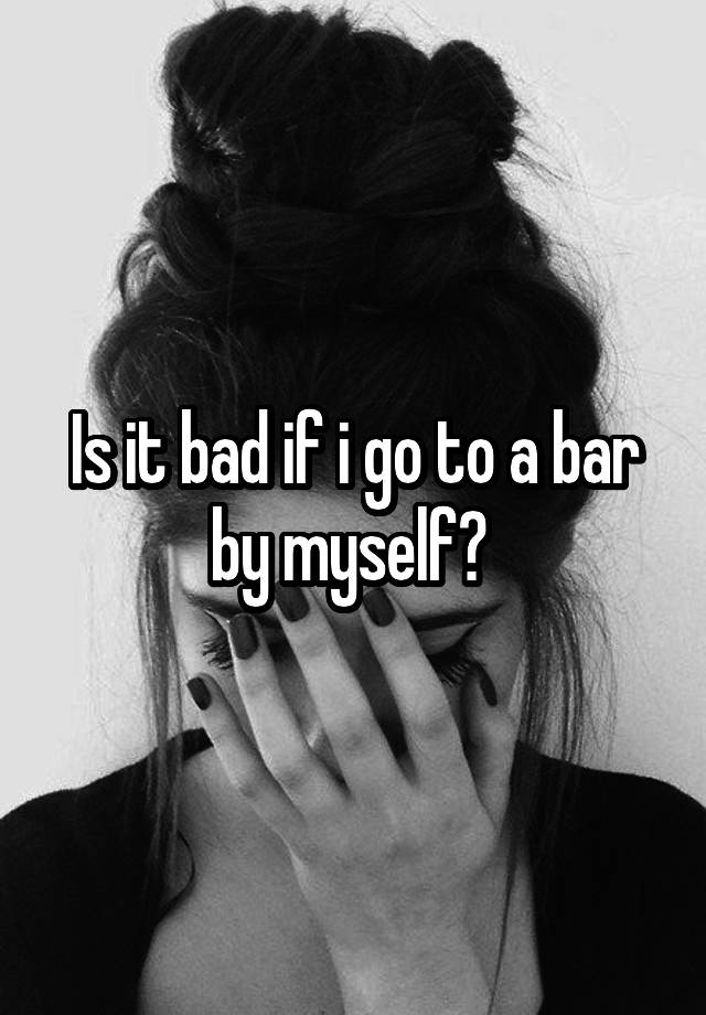 is-it-bad-if-i-go-to-a-bar-by-myself