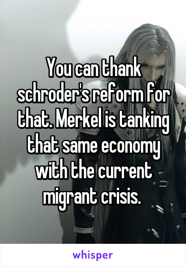 You can thank schroder's reform for that. Merkel is tanking that same economy with the current migrant crisis. 