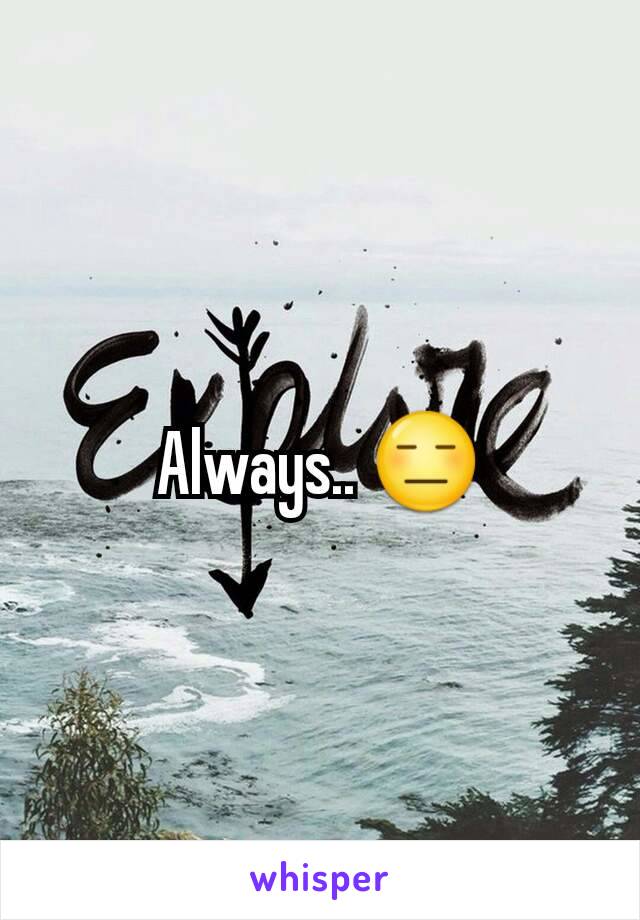 Always.. 😑