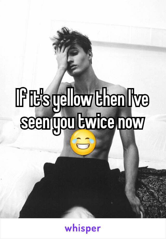 If it's yellow then I've seen you twice now 😂