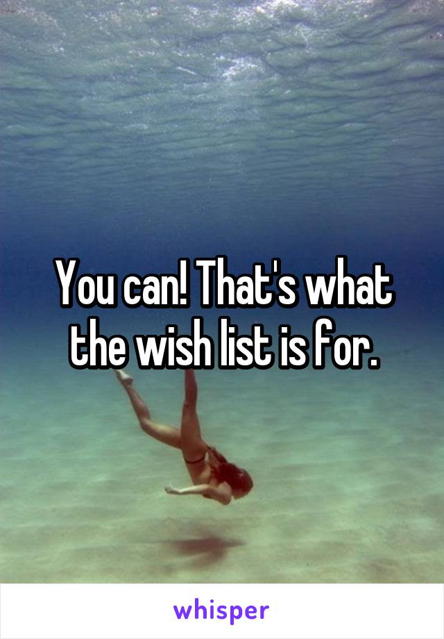 You can! That's what the wish list is for.