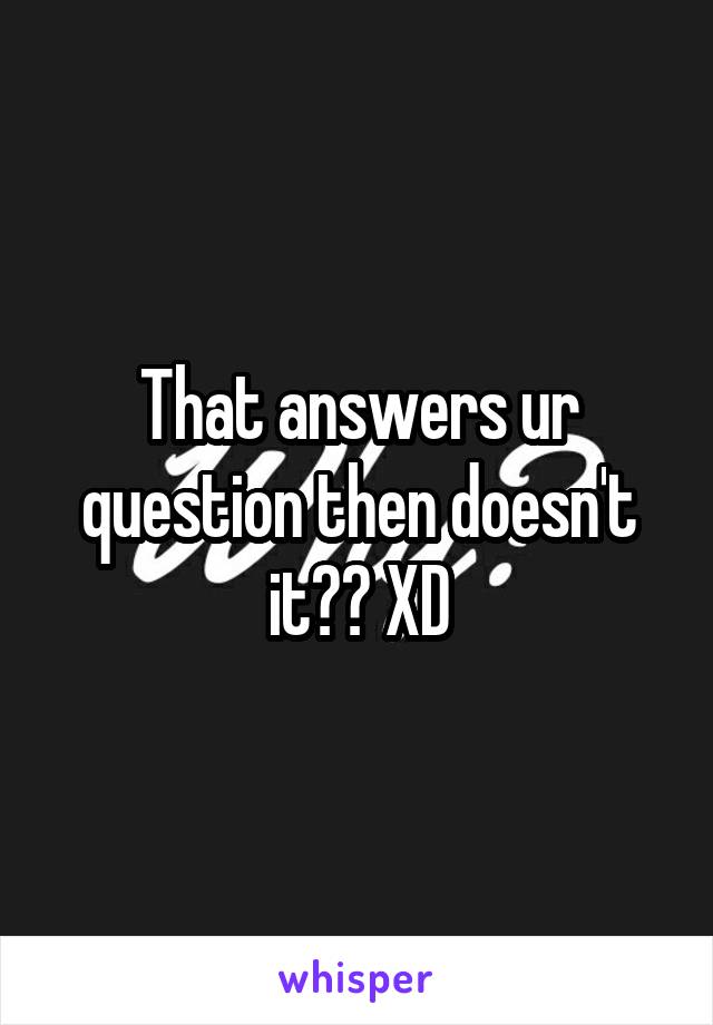 That answers ur question then doesn't it?? XD