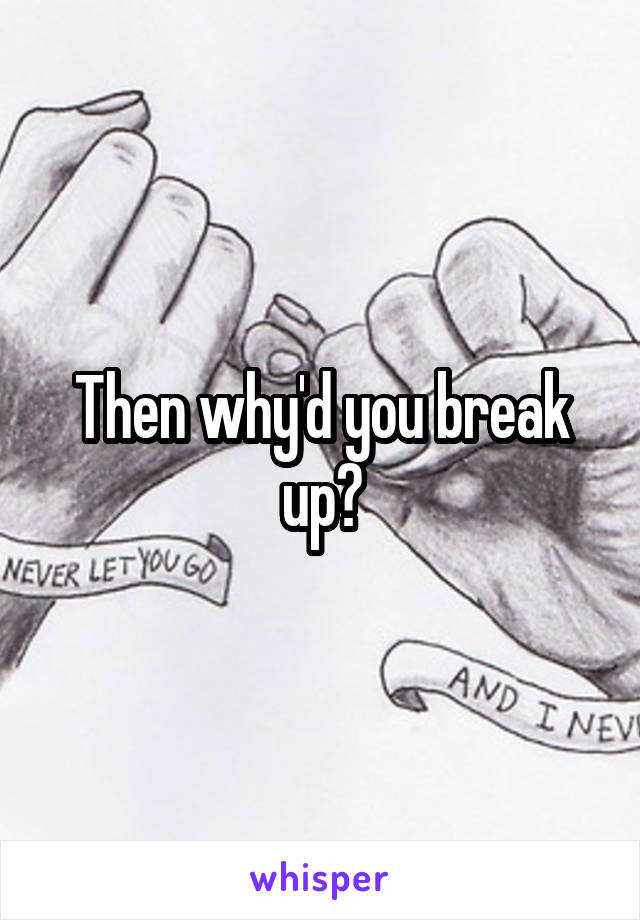 Then why'd you break up?