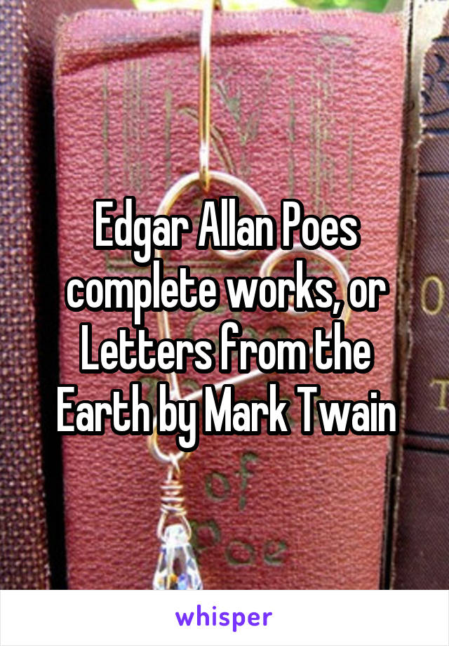 Edgar Allan Poes complete works, or Letters from the Earth by Mark Twain