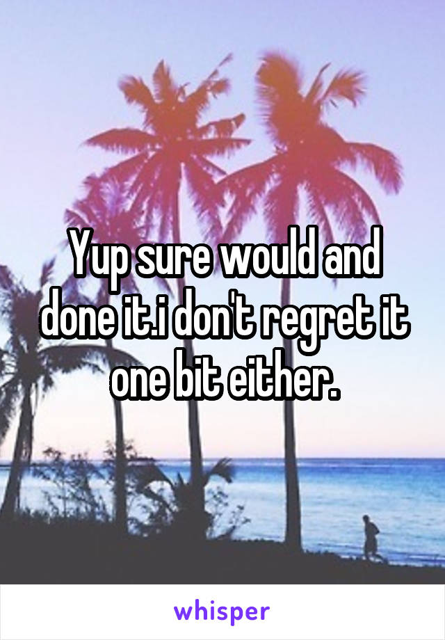 Yup sure would and done it.i don't regret it one bit either.