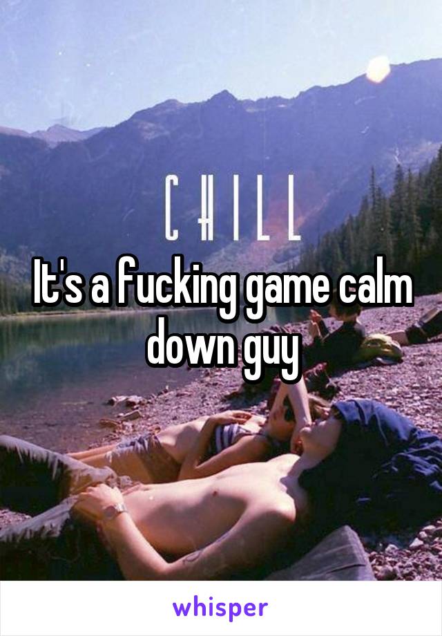 It's a fucking game calm down guy