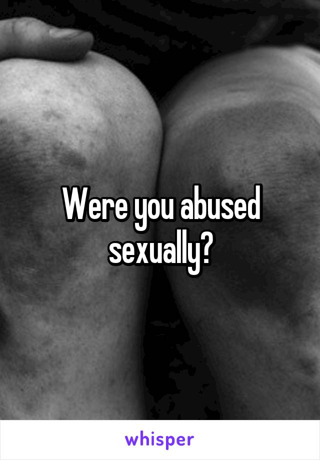 Were you abused sexually?