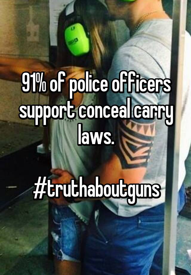 91% of police officers support conceal carry laws.

#truthaboutguns