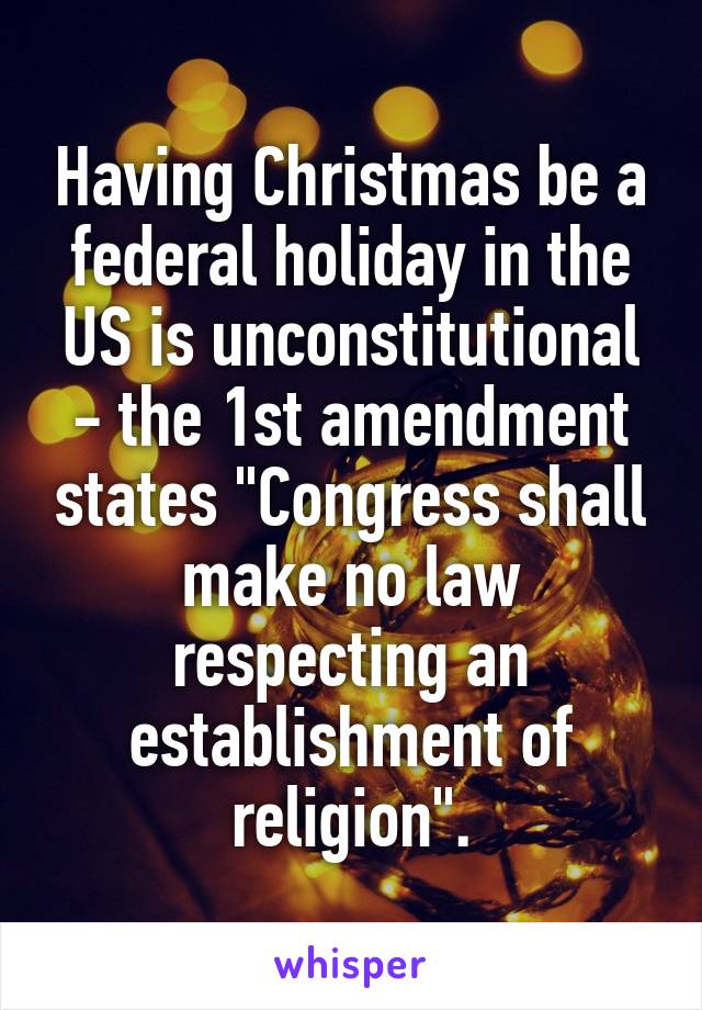 Having Christmas be a federal holiday in the US is unconstitutional - the 1st amendment states "Congress shall make no law respecting an establishment of religion".