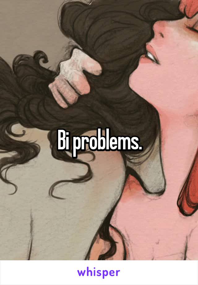 Bi problems.