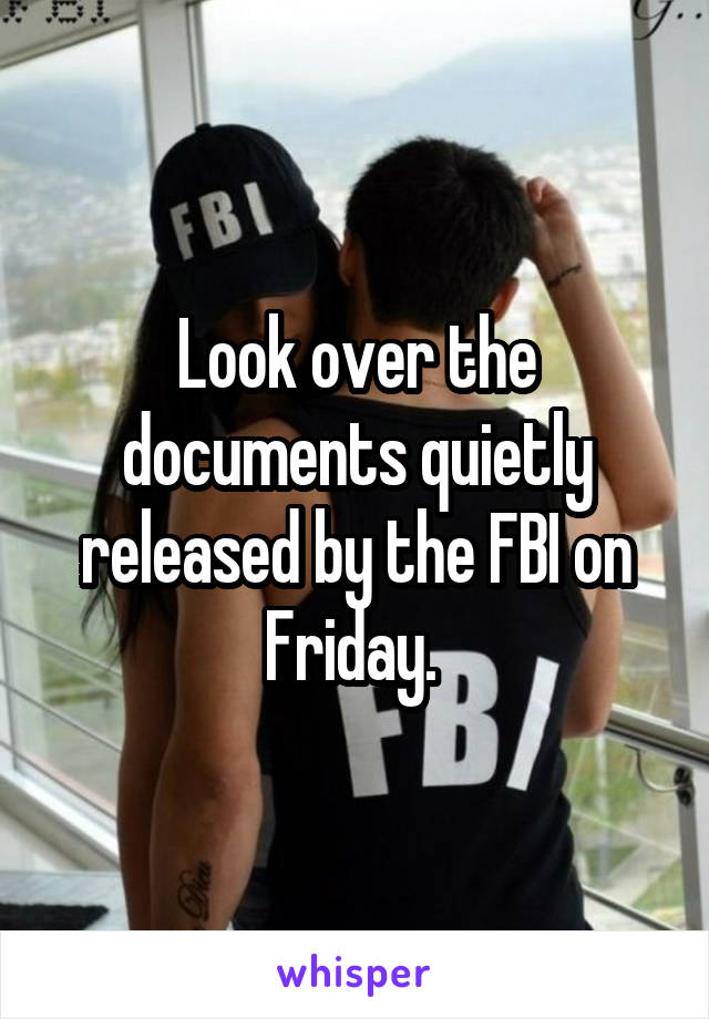 Look over the documents quietly released by the FBI on Friday. 