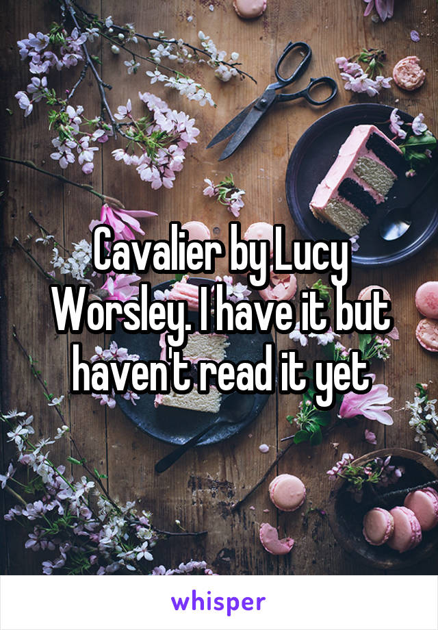 Cavalier by Lucy Worsley. I have it but haven't read it yet