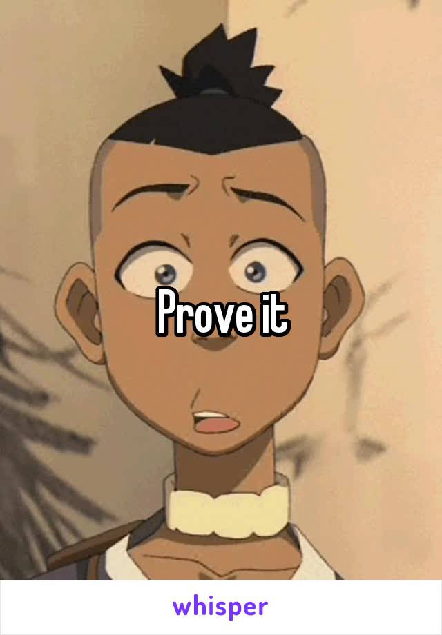 Prove it