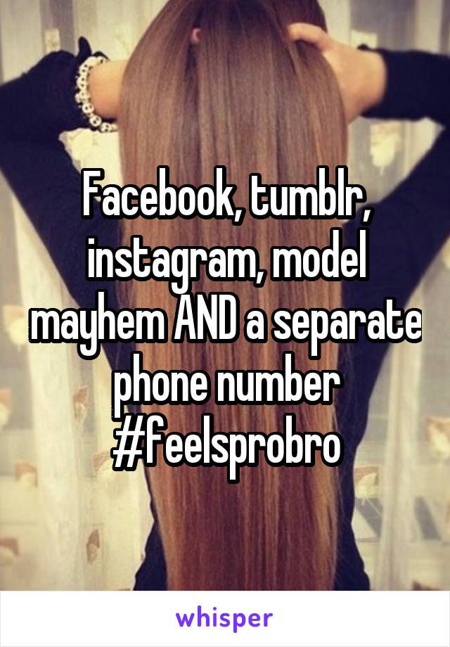 Facebook, tumblr, instagram, model mayhem AND a separate phone number #feelsprobro