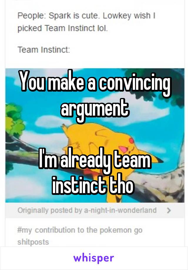 You make a convincing argument

I'm already team instinct tho 