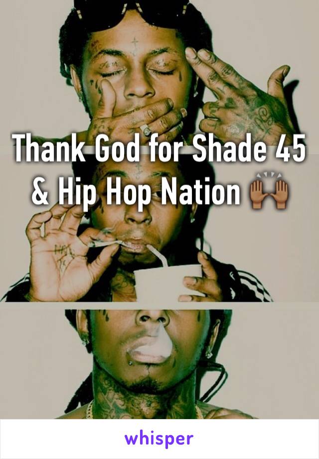 Thank God for Shade 45 & Hip Hop Nation 🙌🏾