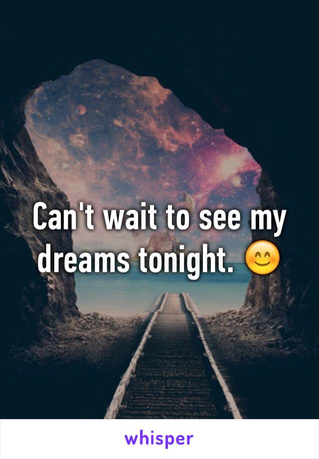 Can't wait to see my dreams tonight. 😊