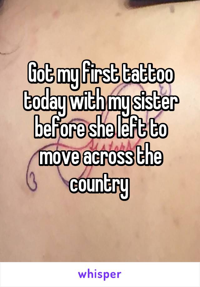 Got my first tattoo today with my sister before she left to move across the country 
