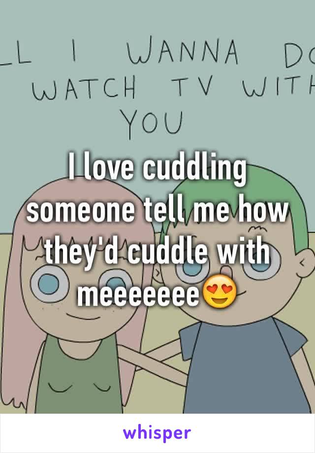 I love cuddling someone tell me how they'd cuddle with meeeeeee😍