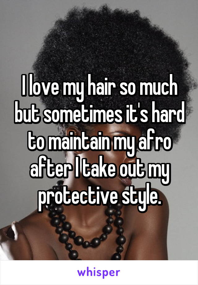 I love my hair so much but sometimes it's hard to maintain my afro after I take out my protective style.