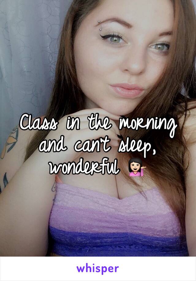 Class in the morning and can't sleep, wonderful 💁🏻 