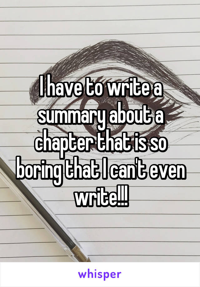 I have to write a summary about a chapter that is so boring that I can't even write!!!