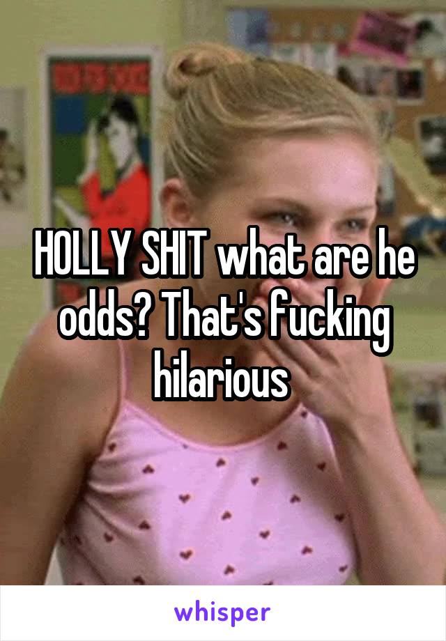 HOLLY SHIT what are he odds? That's fucking hilarious 
