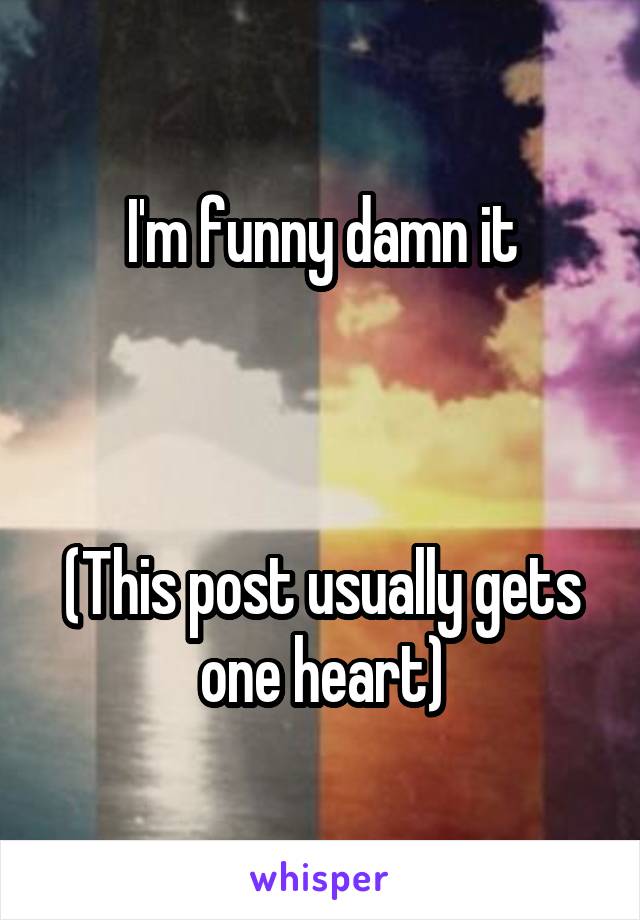 I'm funny damn it



(This post usually gets one heart)