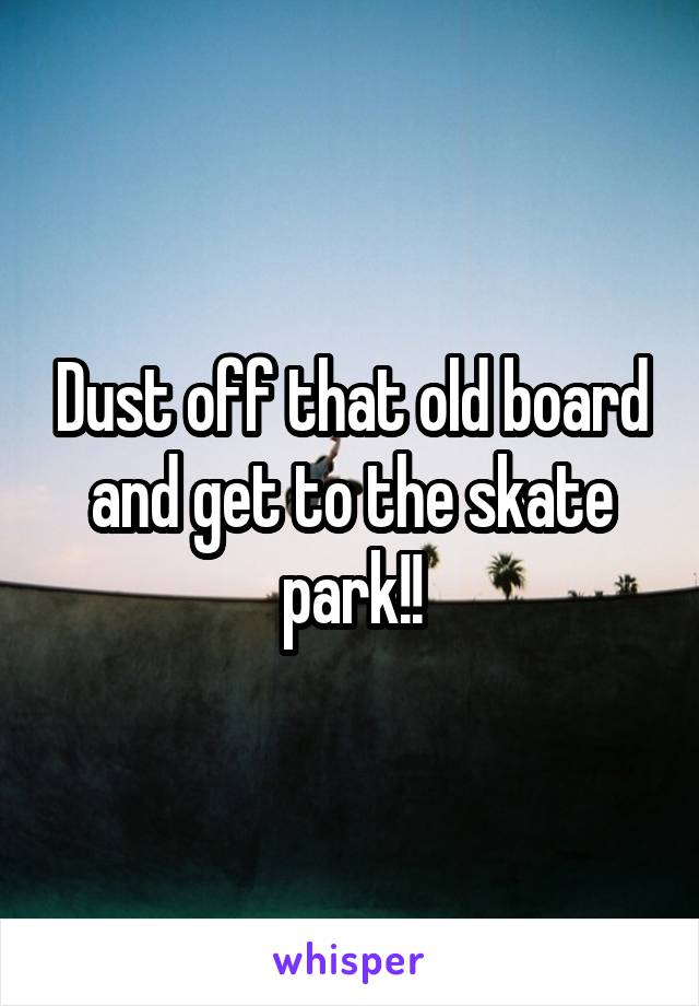 Dust off that old board and get to the skate park!!