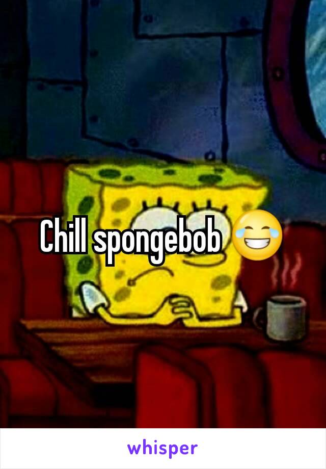 Chill spongebob 😂