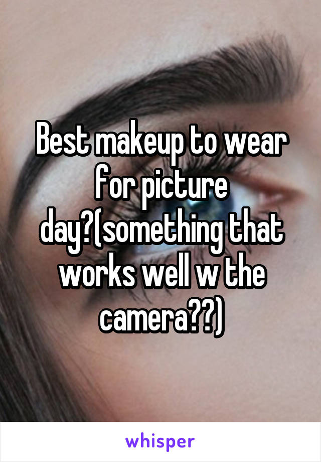 Best makeup to wear for picture day?(something that works well w the camera??)