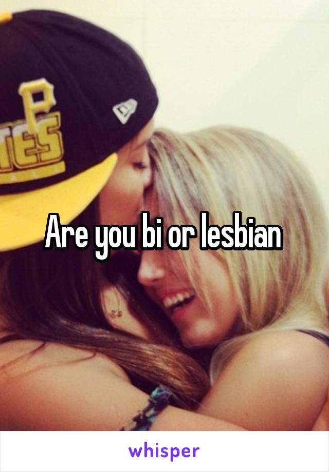 Are you bi or lesbian 