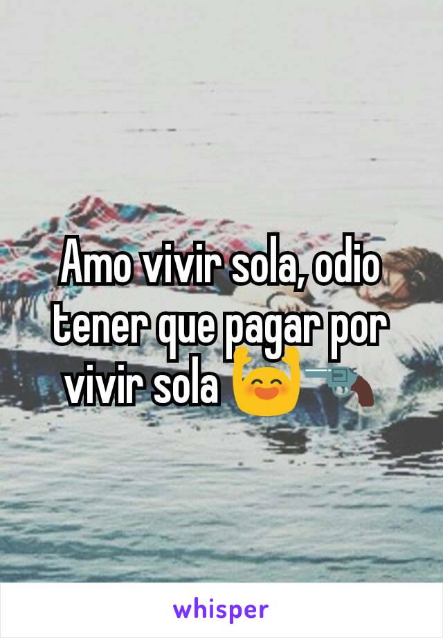 Amo vivir sola, odio tener que pagar por vivir sola 🙌🔫