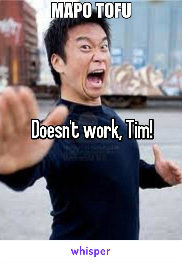 Doesn't work, Tim!