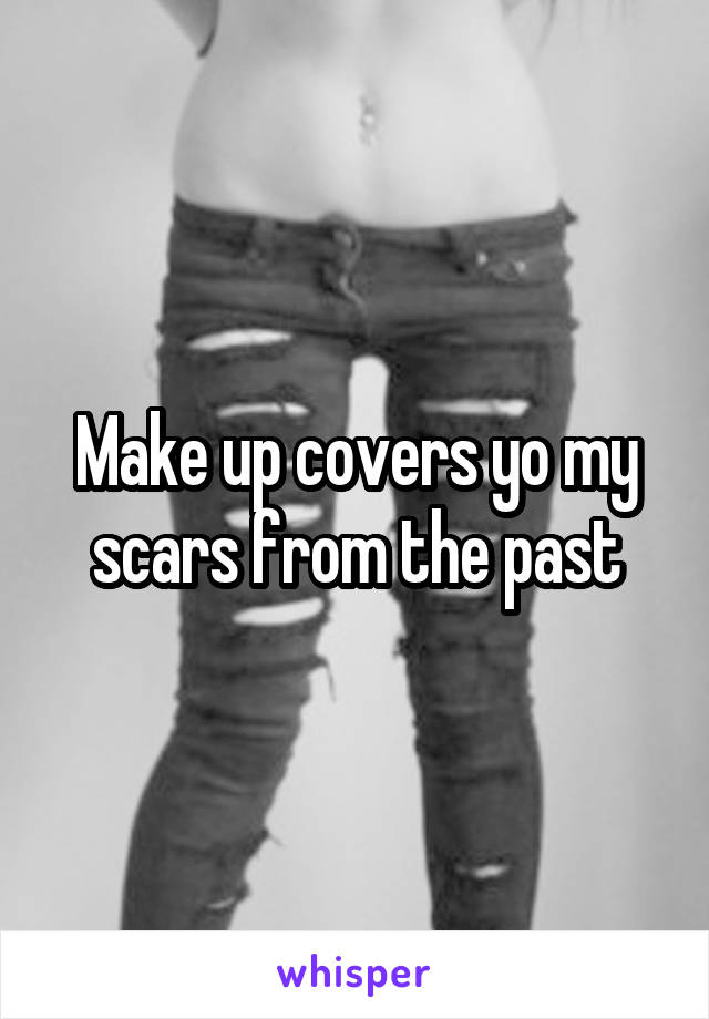 Make up covers yo my scars from the past