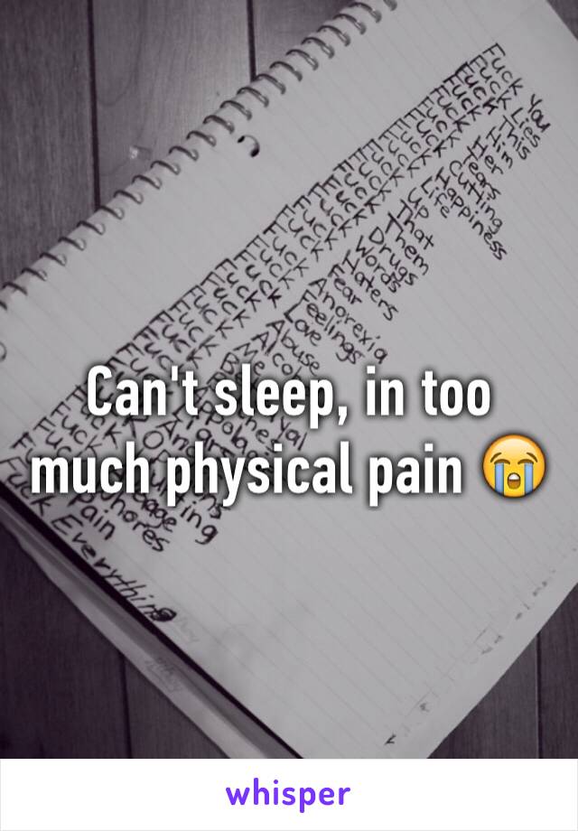 Can't sleep, in too much physical pain 😭