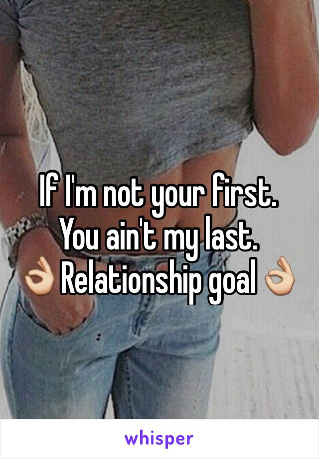 If I'm not your first.
You ain't my last.
👌Relationship goal👌