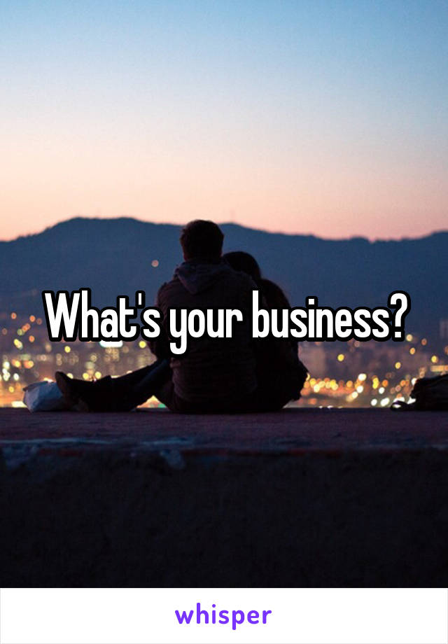 What's your business?