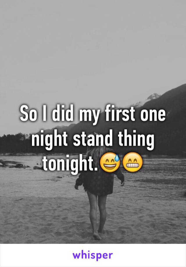 So I did my first one night stand thing tonight.😅😁