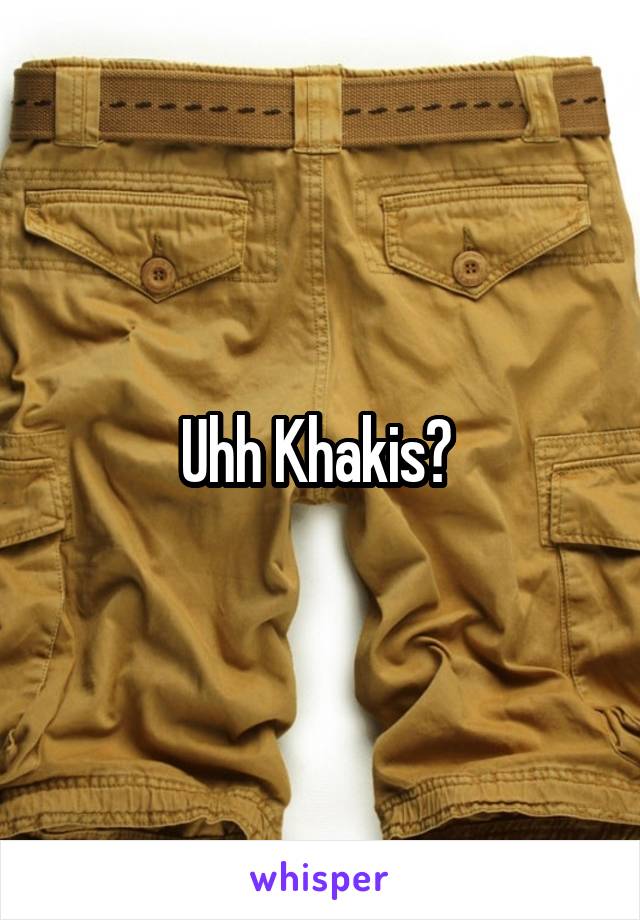 Uhh Khakis? 