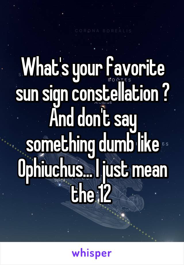 What's your favorite sun sign constellation ?
And don't say something dumb like Ophiuchus... I just mean the 12 