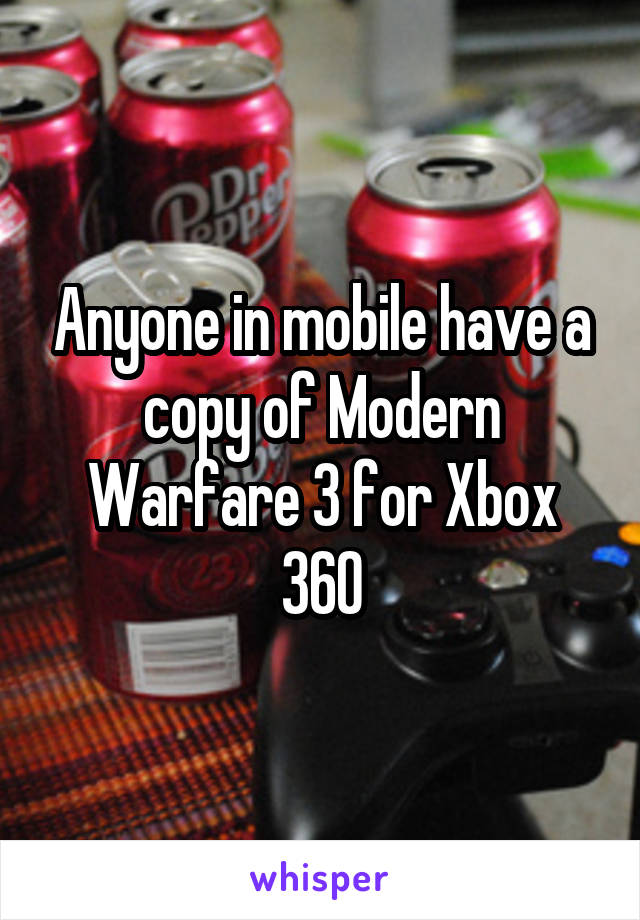 Anyone in mobile have a copy of Modern Warfare 3 for Xbox 360