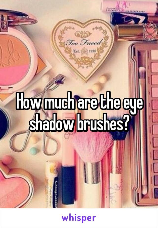 How much are the eye shadow brushes?