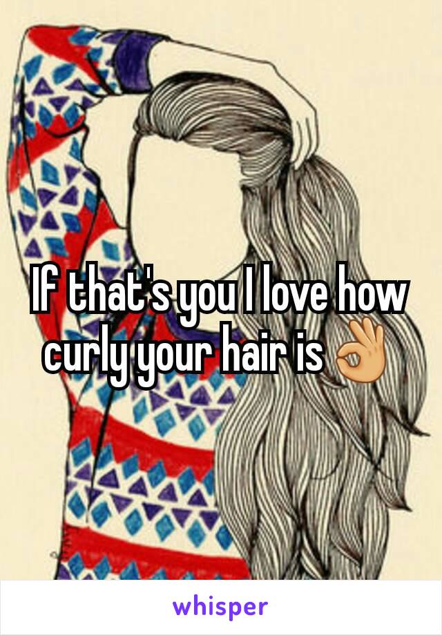 If that's you I love how curly your hair is👌