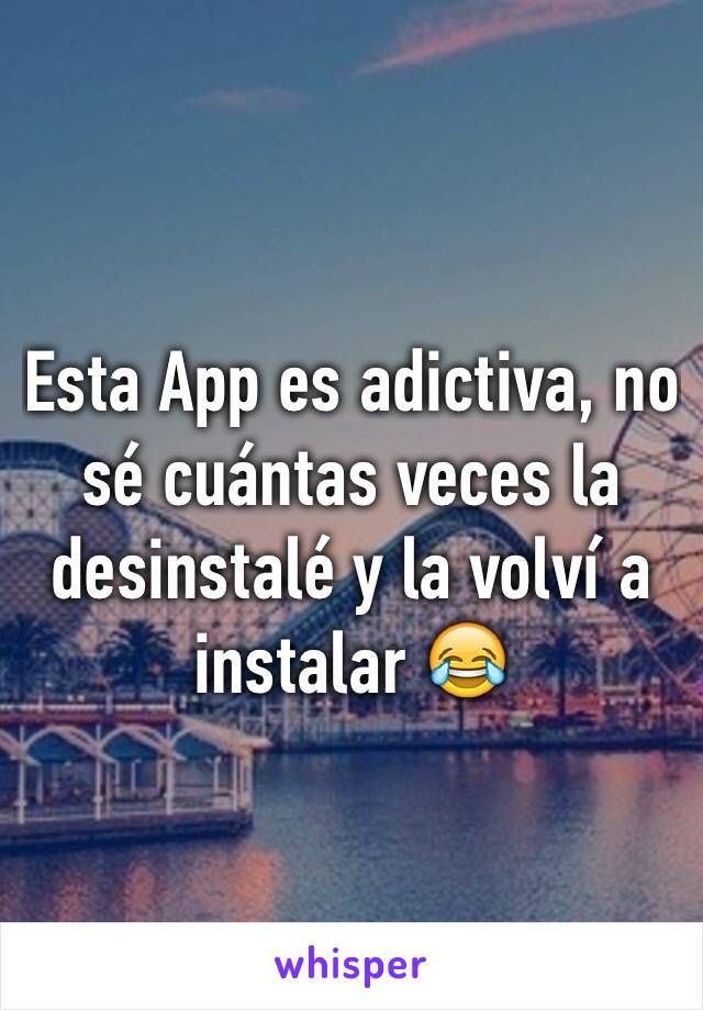 Esta App es adictiva, no sé cuántas veces la desinstalé y la volví a instalar 😂